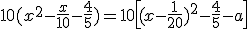 10(x^2-\frac{x}{10}-\frac{4}{5})=10\[(x-\frac{1}{20})^2-\frac{4}{5}-a\]